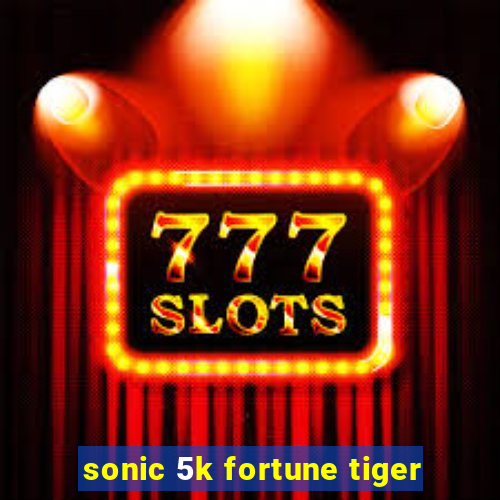 sonic 5k fortune tiger